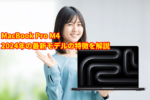 MacBook Pro M42024年の最新モデルの特徴を解説