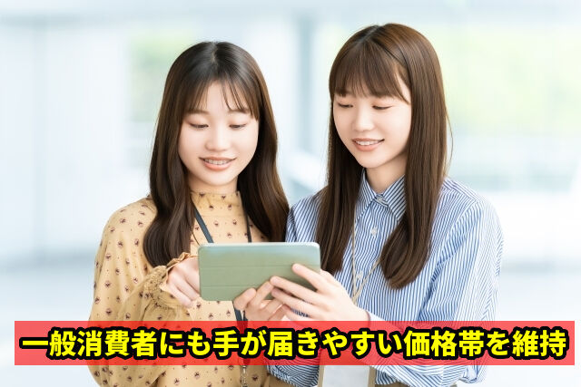 一般消費者にも手が届きやすい価格帯を維持