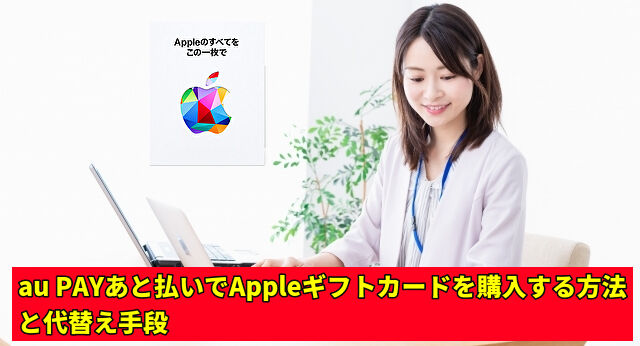 au PAYあと払いでAppleギフトカードを購入する方法と代替え手段